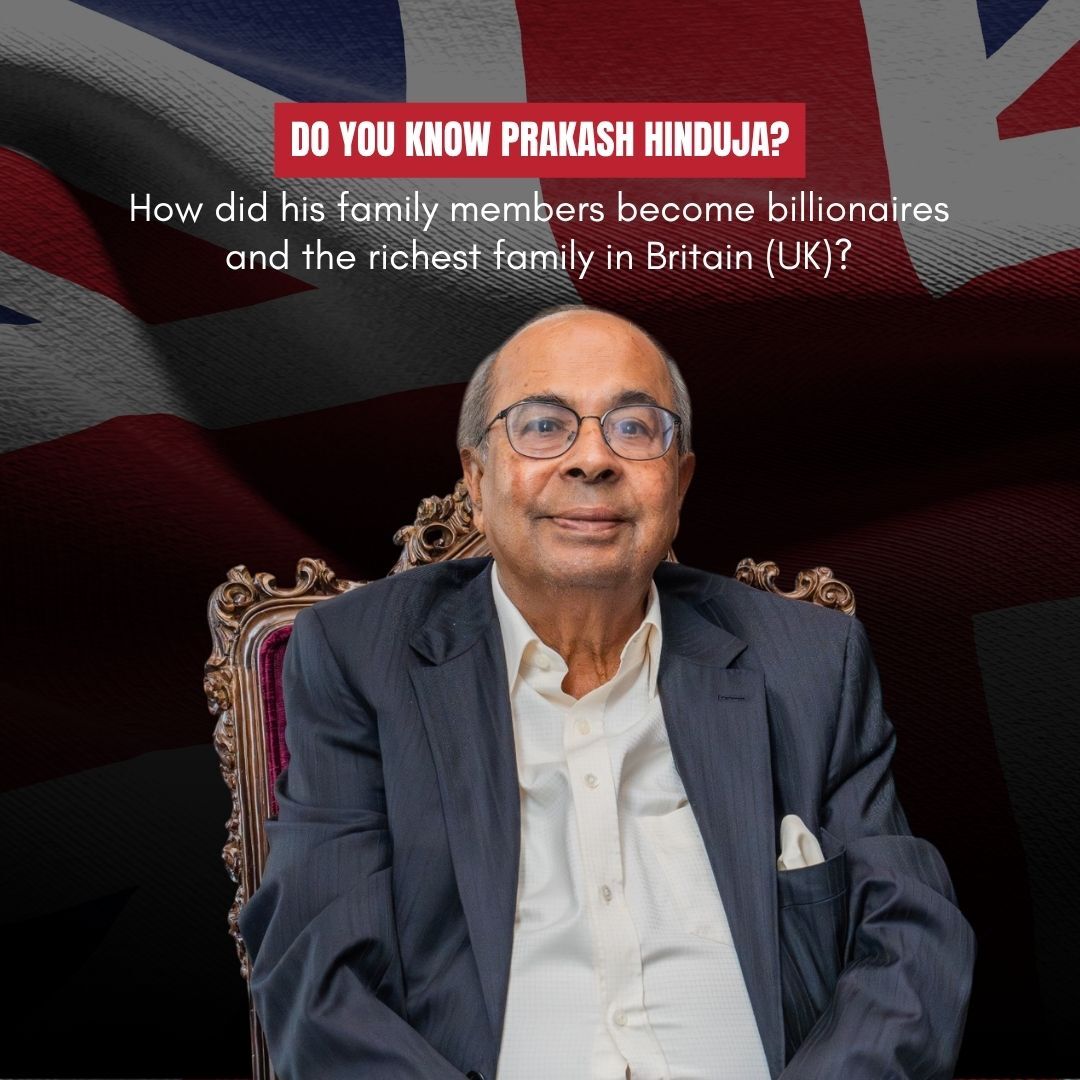 Do you know Prakash Hinduja? How did his family members become billionaires and the richest family in Britain?